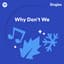 why don't we