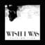 Wish I Was