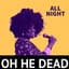 Oh He Dead