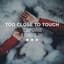 Too Close To Touch