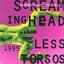 Screaming Headless Torsos