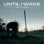 Until i Wake